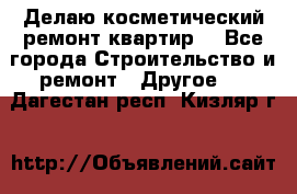 Делаю косметический ремонт квартир  - Все города Строительство и ремонт » Другое   . Дагестан респ.,Кизляр г.